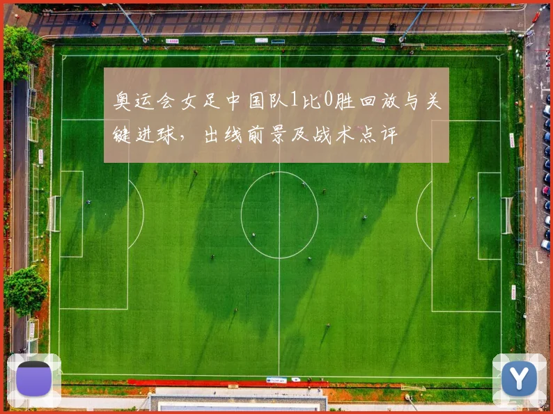 奥运会女足中国队1比0胜回放与关键进球，出线前景及战术点评