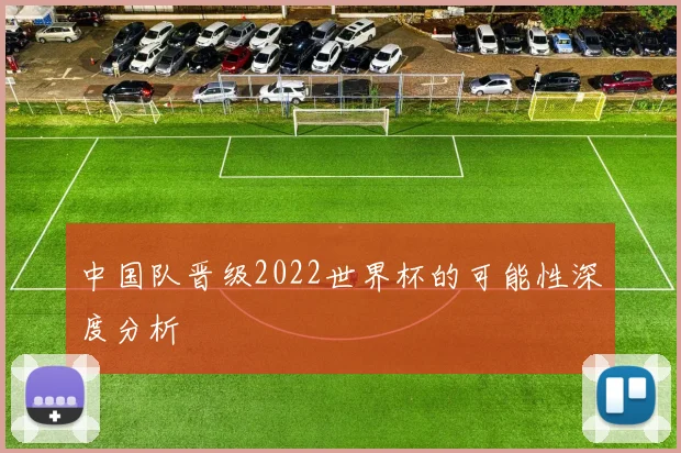 中国队晋级2022世界杯的可能性深度分析