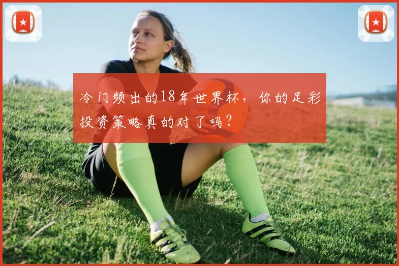 冷门频出的18年世界杯，你的足彩投资策略真的对了吗？