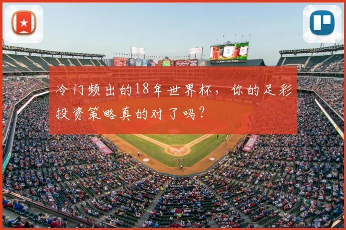 冷门频出的18年世界杯，你的足彩投资策略真的对了吗？