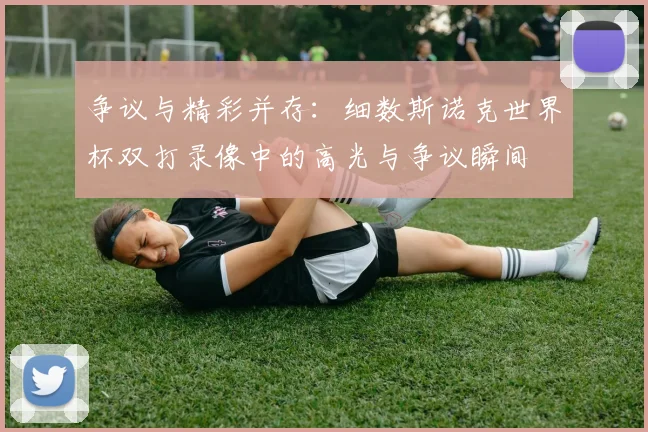 争议与精彩并存：细数斯诺克世界杯双打录像中的高光与争议瞬间