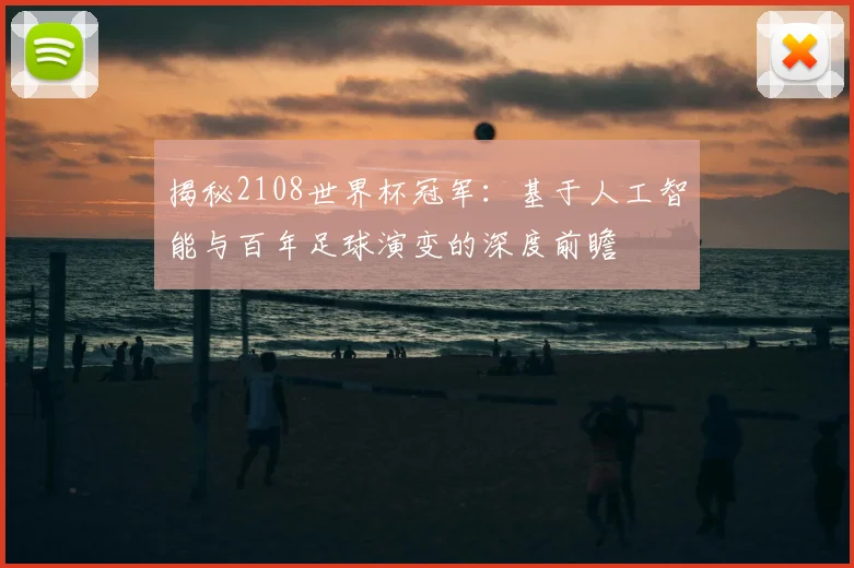 揭秘2108世界杯冠军：基于人工智能与百年足球演变的深度前瞻